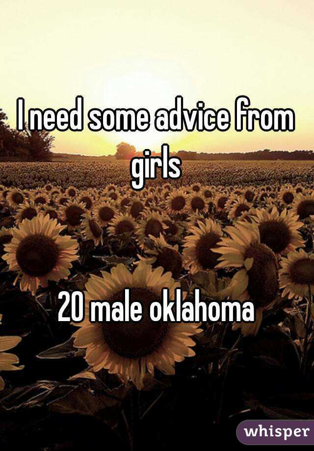 I need some advice from girls 


20 male oklahoma