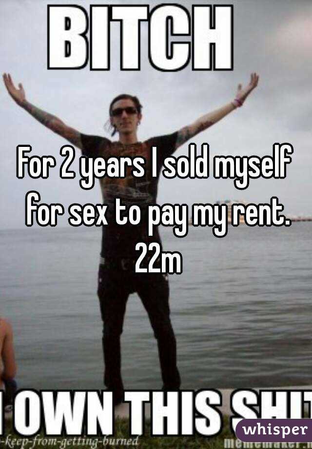 For 2 years I sold myself for sex to pay my rent. 22m