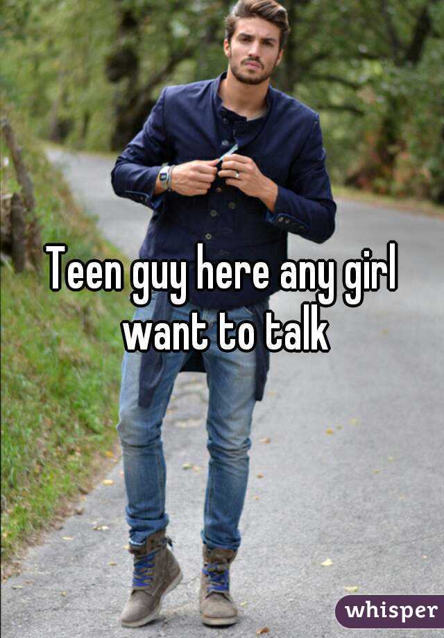 Teen guy here any girl want to talk
