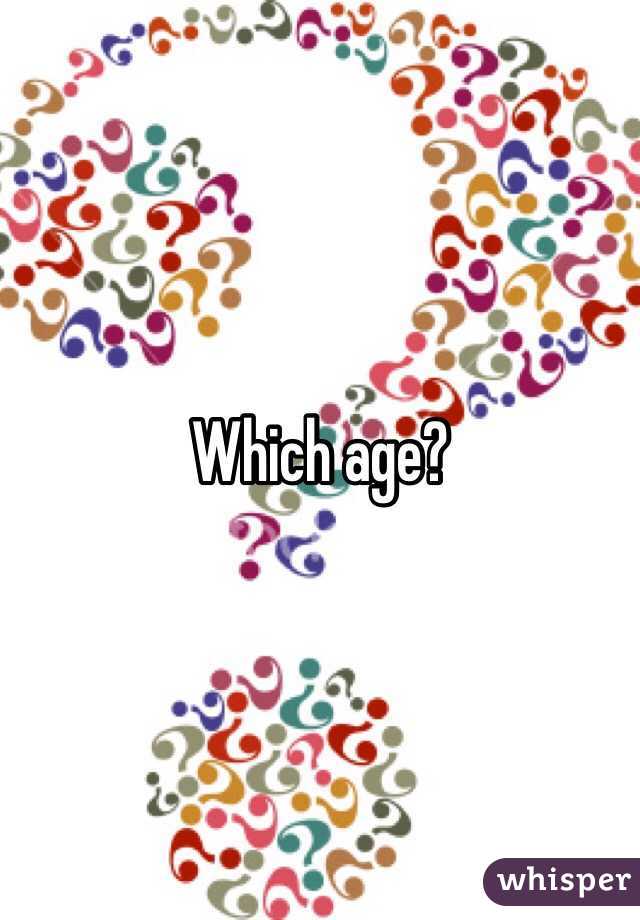 Which age?