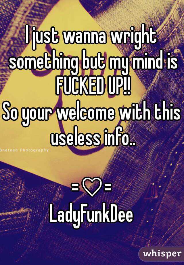 I just wanna wright something but my mind is FUCKED UP!!
So your welcome with this useless info..

=♡=
LadyFunkDee