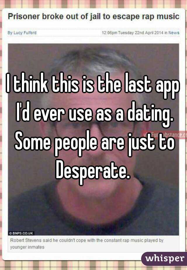 I think this is the last app I'd ever use as a dating. Some people are just to Desperate. 