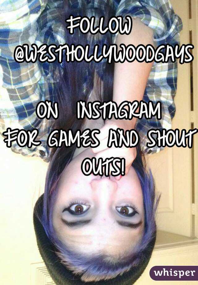 FOLLOW @WESTHOLLYWOODGAYS 
ON  INSTAGRAM
FOR GAMES AND SHOUT OUTS!