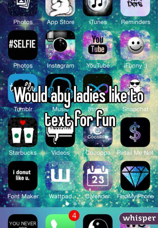 Would aby ladies like to text for fun