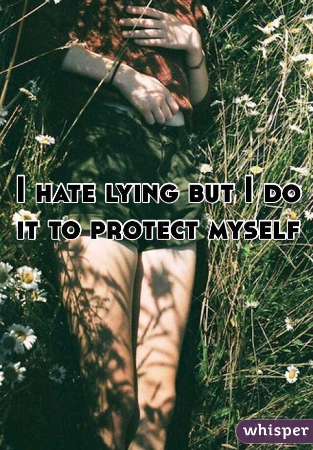 I hate lying but I do it to protect myself