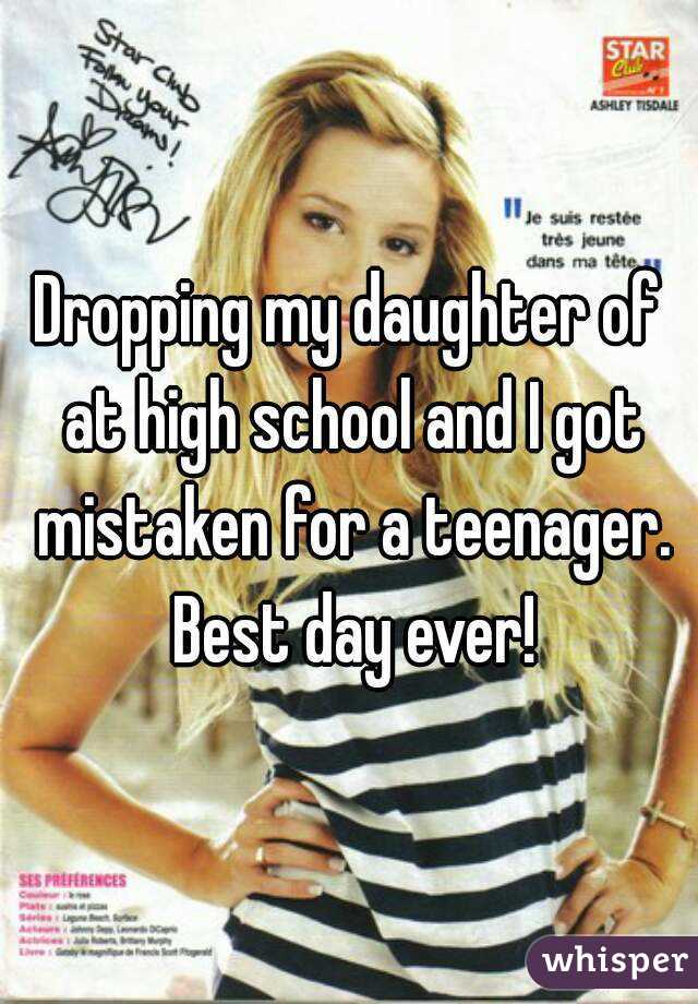 Dropping my daughter of at high school and I got mistaken for a teenager. Best day ever!