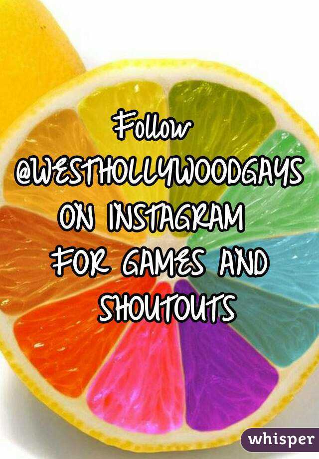 Follow 
@WESTHOLLYWOODGAYS
ON INSTAGRAM 
FOR GAMES AND SHOUTOUTS