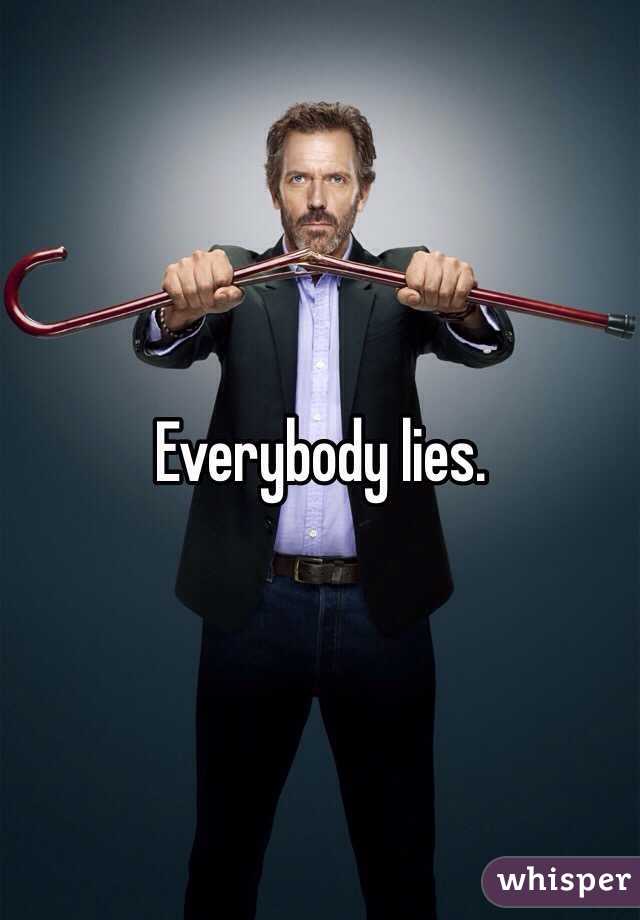 Everybody lies. 