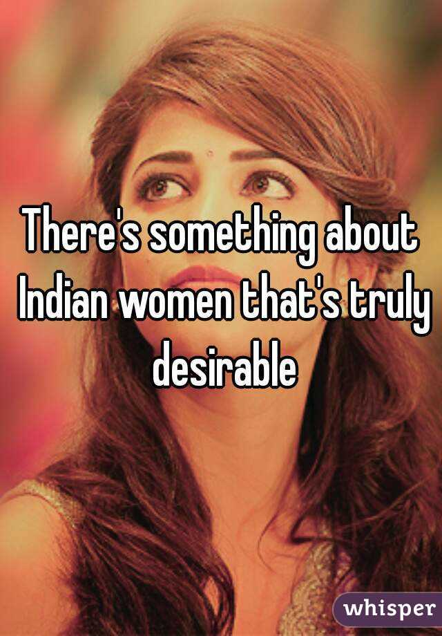 There's something about Indian women that's truly desirable