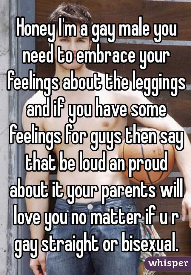 Honey I'm a gay male you need to embrace your feelings about the leggings and if you have some feelings for guys then say that be loud an proud about it your parents will love you no matter if u r gay straight or bisexual.         