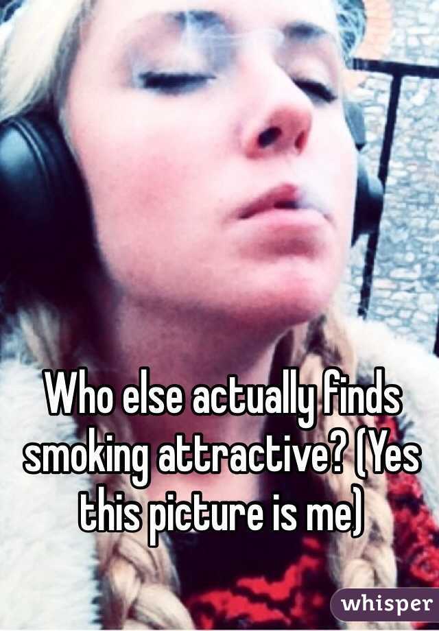 Who else actually finds smoking attractive? (Yes this picture is me) 