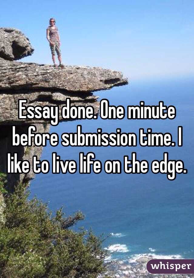 Essay done. One minute before submission time. I like to live life on the edge.