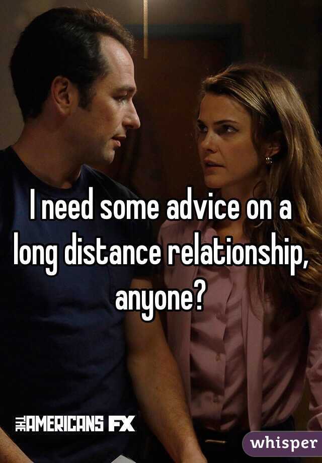 I need some advice on a long distance relationship, anyone? 