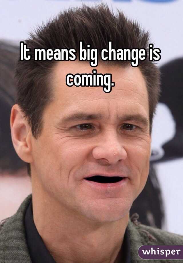 It means big change is coming.