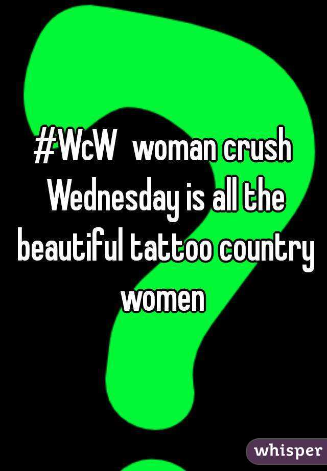 #WcW  woman crush Wednesday is all the beautiful tattoo country women 