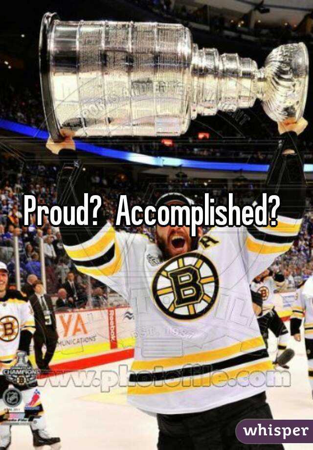 Proud?  Accomplished? 