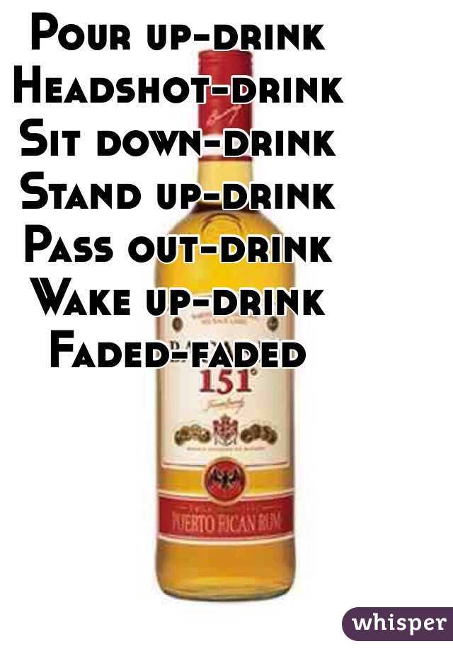 Pour up-drink
Headshot-drink
Sit down-drink
Stand up-drink 
Pass out-drink 
Wake up-drink
Faded-faded