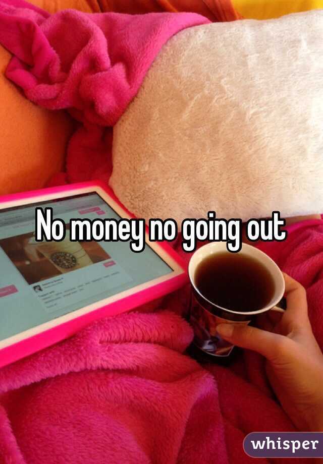 No money no going out 