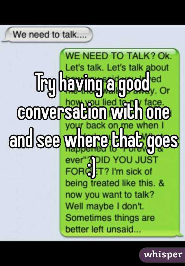 Try having a good conversation with one and see where that goes :) 