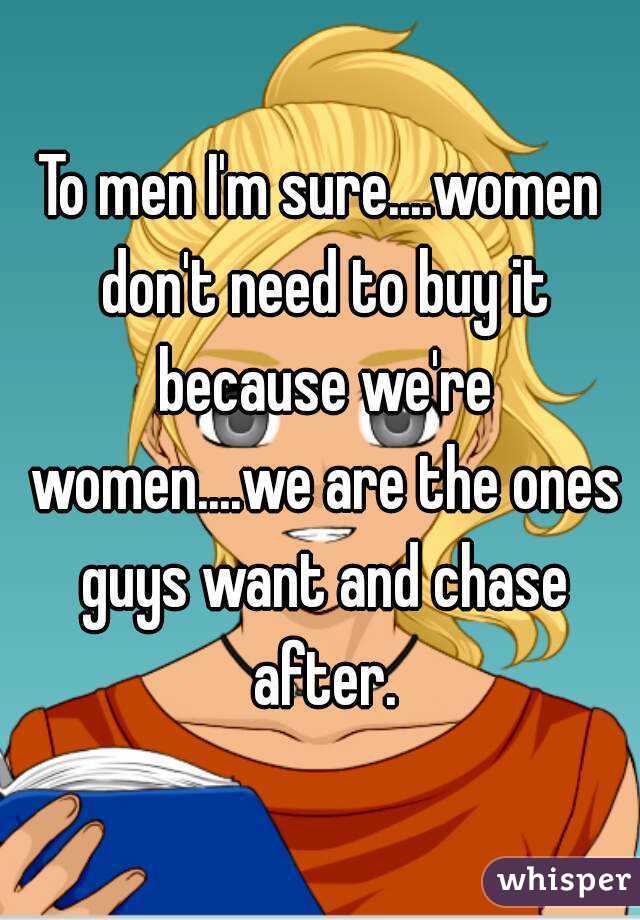 To men I'm sure....women don't need to buy it because we're women....we are the ones guys want and chase after.