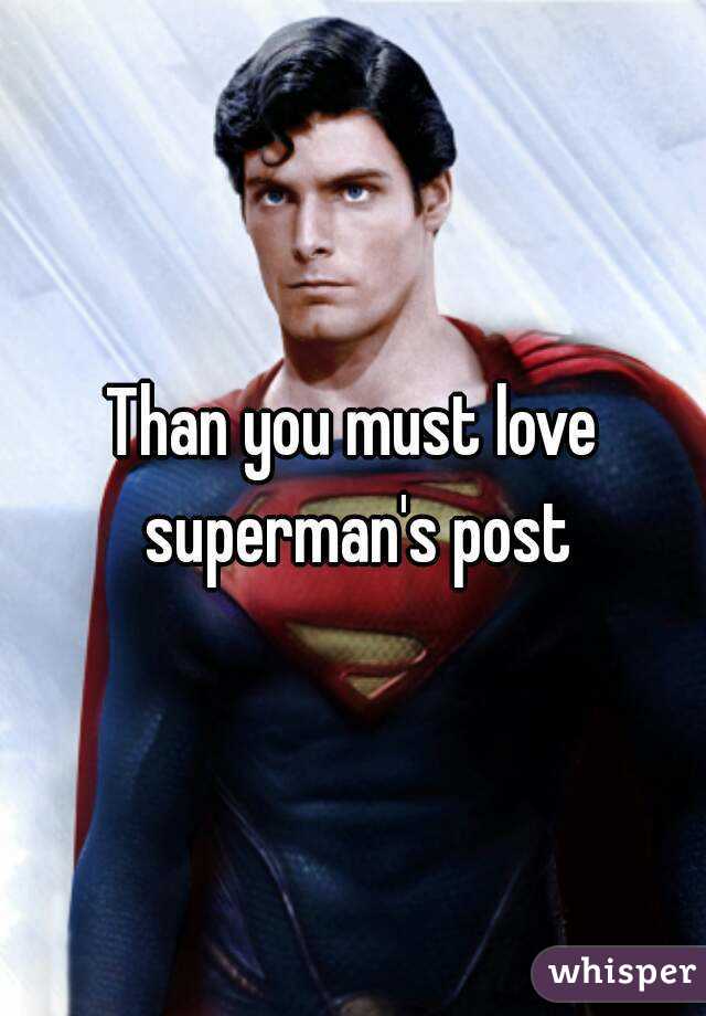 Than you must love superman's post
