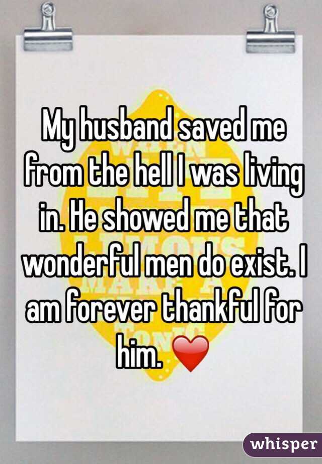 My husband saved me from the hell I was living in. He showed me that wonderful men do exist. I am forever thankful for him. ❤️