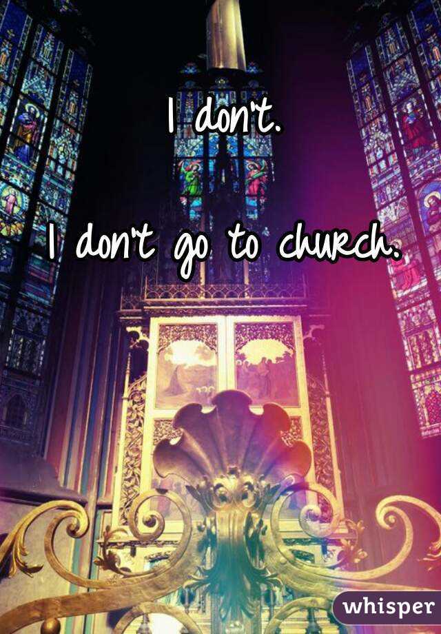 I don't.

I don't go to church.