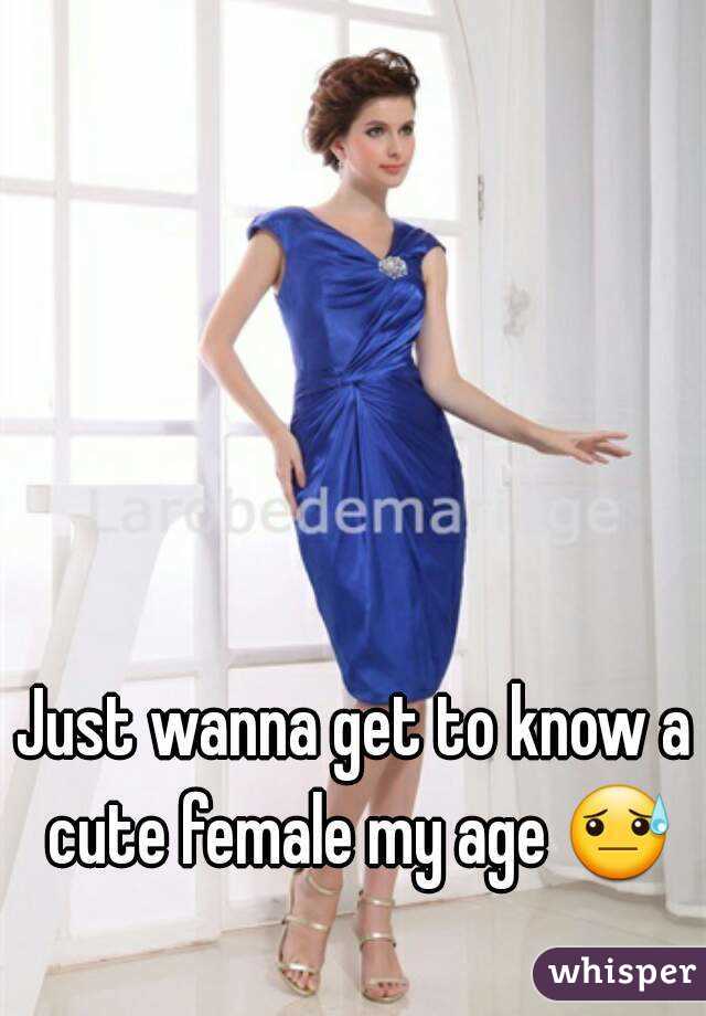 Just wanna get to know a cute female my age 😓 
