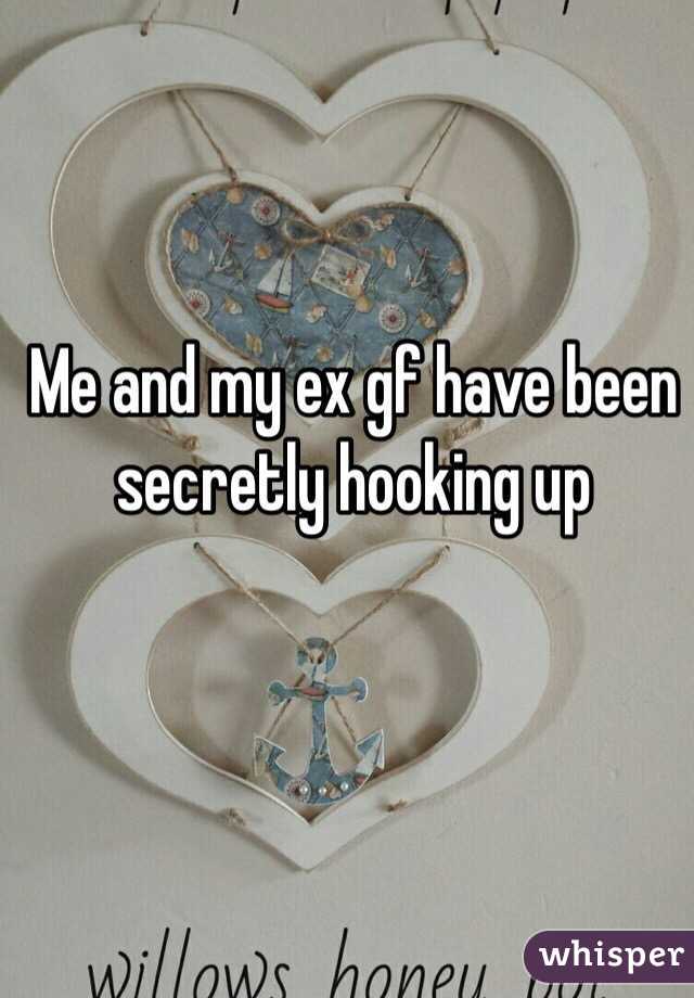 Me and my ex gf have been secretly hooking up