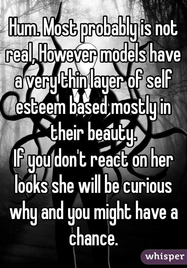 Hum. Most probably is not real, However models have a very thin layer of self esteem based mostly in their beauty.
If you don't react on her looks she will be curious why and you might have a chance.