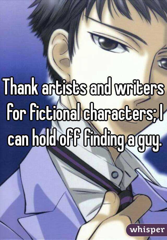 Thank artists and writers for fictional characters; I can hold off finding a guy.