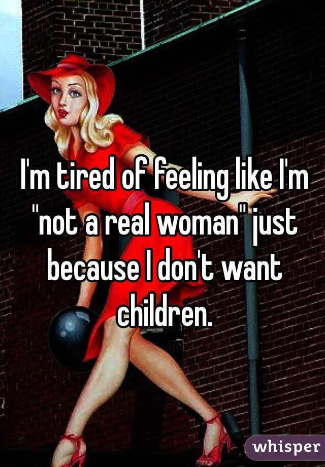 I'm tired of feeling like I'm "not a real woman" just because I don't want children. 