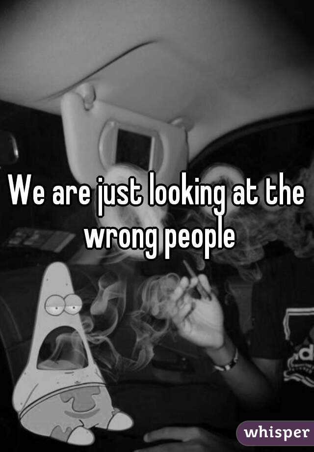 We are just looking at the wrong people