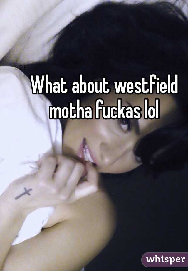 What about westfield motha fuckas lol
