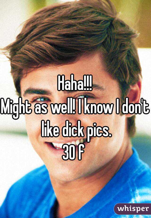Haha!!!
Might as well! I know I don't like dick pics.
30 f 