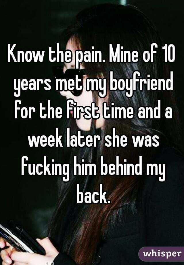 Know the pain. Mine of 10 years met my boyfriend for the first time and a week later she was fucking him behind my back.