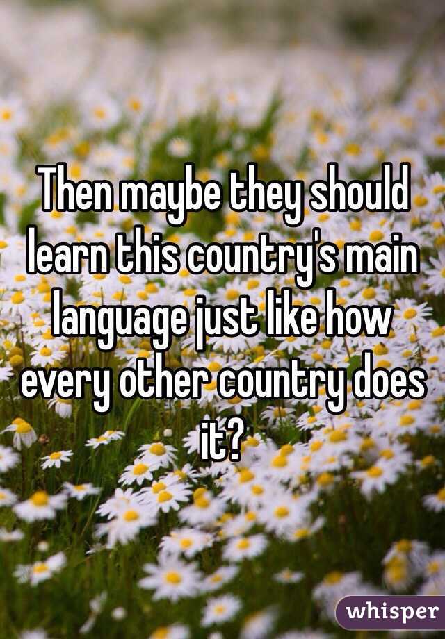 Then maybe they should learn this country's main language just like how every other country does it?