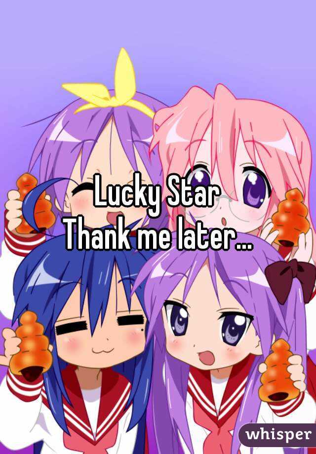 Lucky Star
Thank me later...