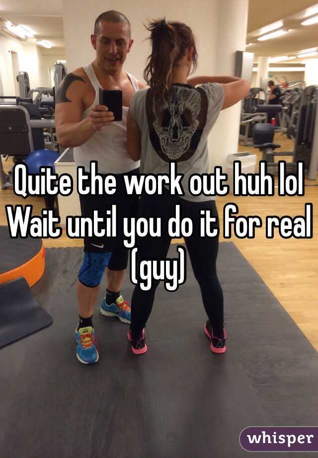 Quite the work out huh lol
Wait until you do it for real (guy)