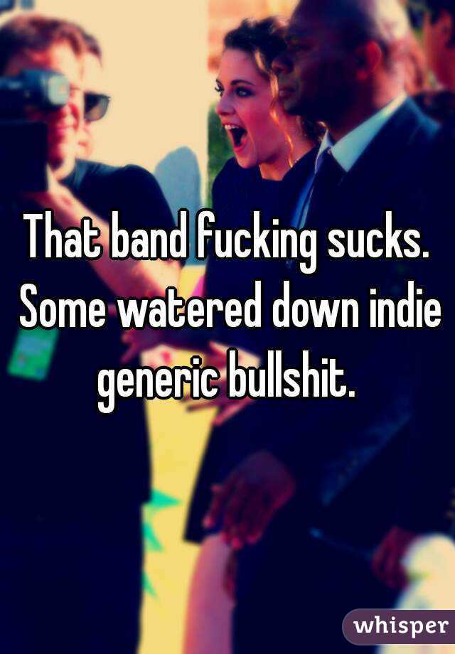 That band fucking sucks. Some watered down indie generic bullshit. 