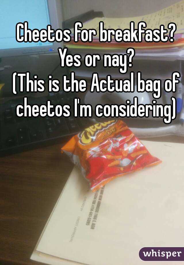 Cheetos for breakfast? Yes or nay? 
(This is the Actual bag of cheetos I'm considering) 