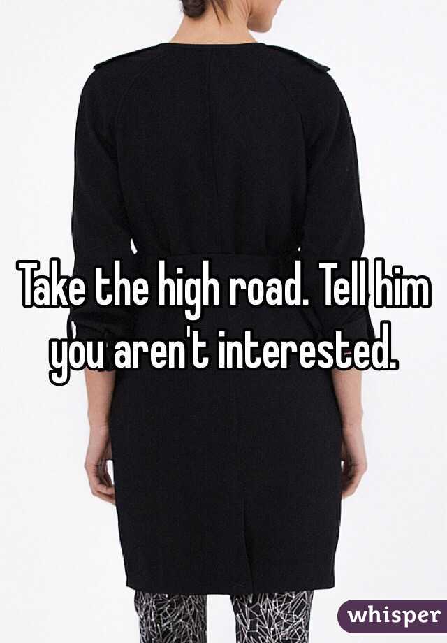 Take the high road. Tell him you aren't interested. 