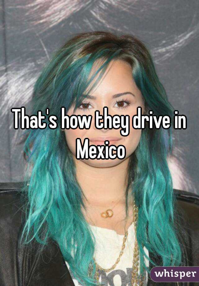 That's how they drive in Mexico