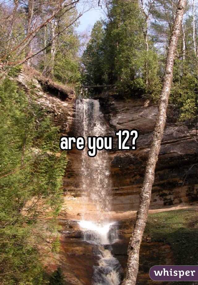 are you 12?