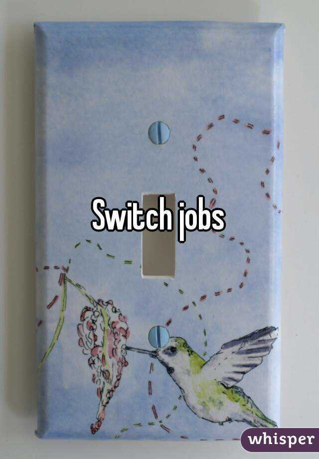 Switch jobs