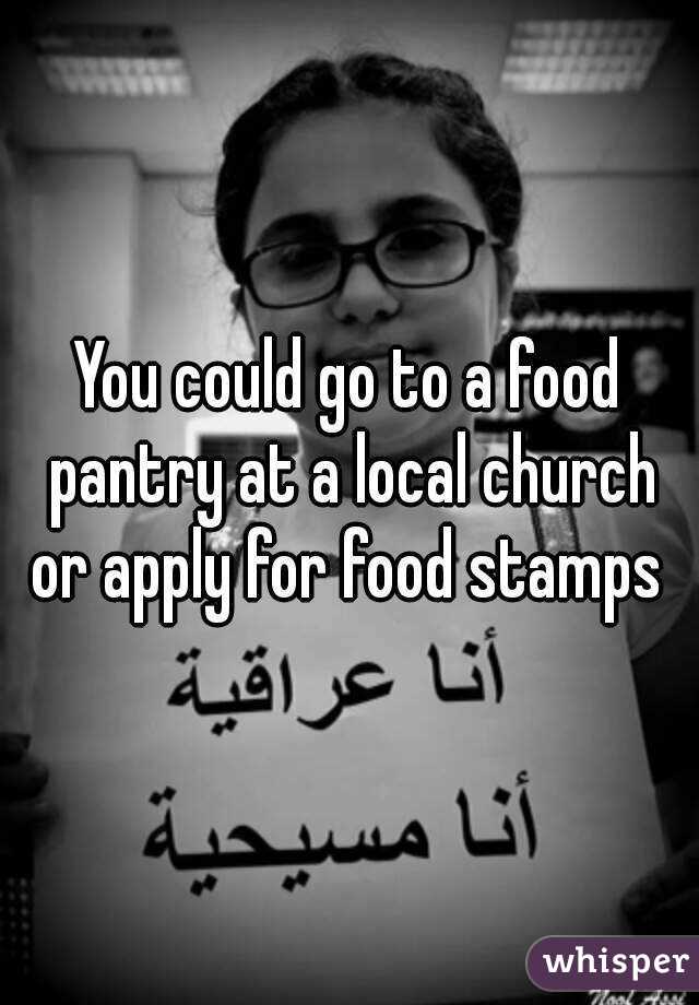 You could go to a food pantry at a local church or apply for food stamps 