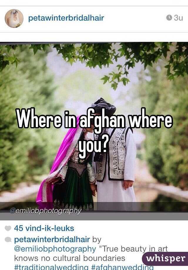 Where in afghan where you? 
