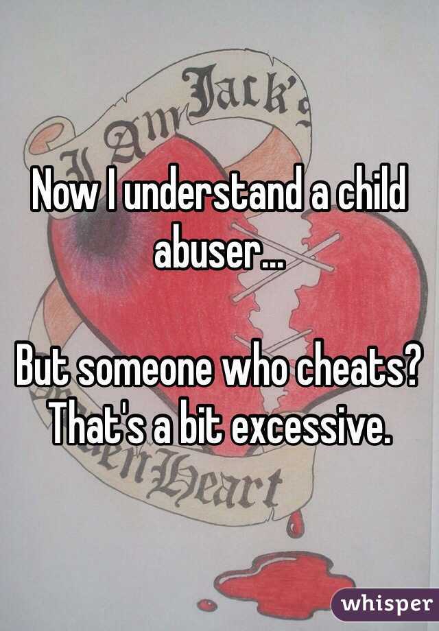 Now I understand a child abuser...

But someone who cheats? That's a bit excessive.