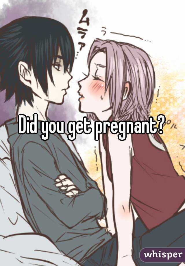 Did you get pregnant?