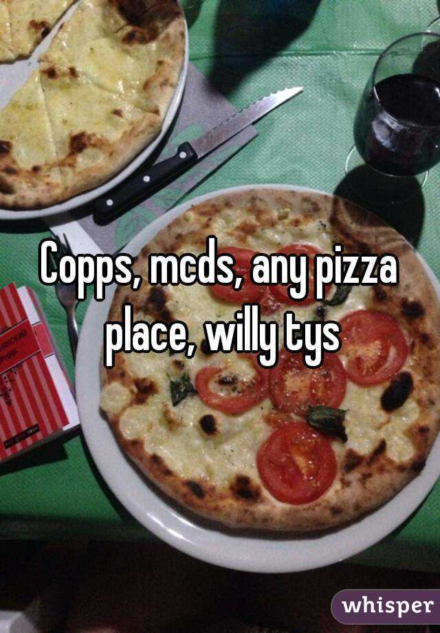 Copps, mcds, any pizza place, willy tys